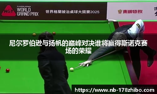 尼尔罗伯逊与扬帆的巅峰对决谁将赢得斯诺克赛场的荣耀