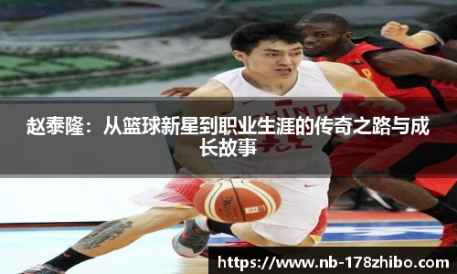 赵泰隆:从篮球新星到职业生涯的传奇之路与成长故事