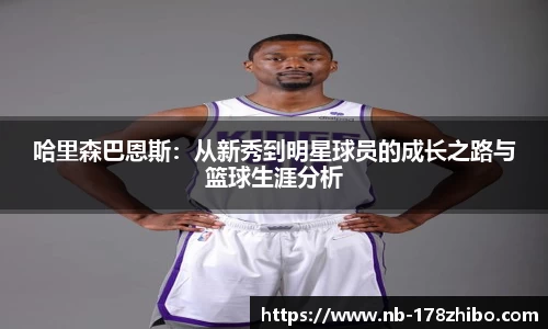 哈里森巴恩斯:从新秀到明星球员的成长之路与篮球生涯分析